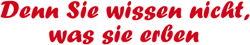 DENN SIE WISSEN NICHT, WAS SIE ERBEN